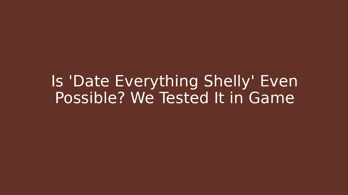 Is 'Date Everything Shelly' Even Possible? We Tested It in Game