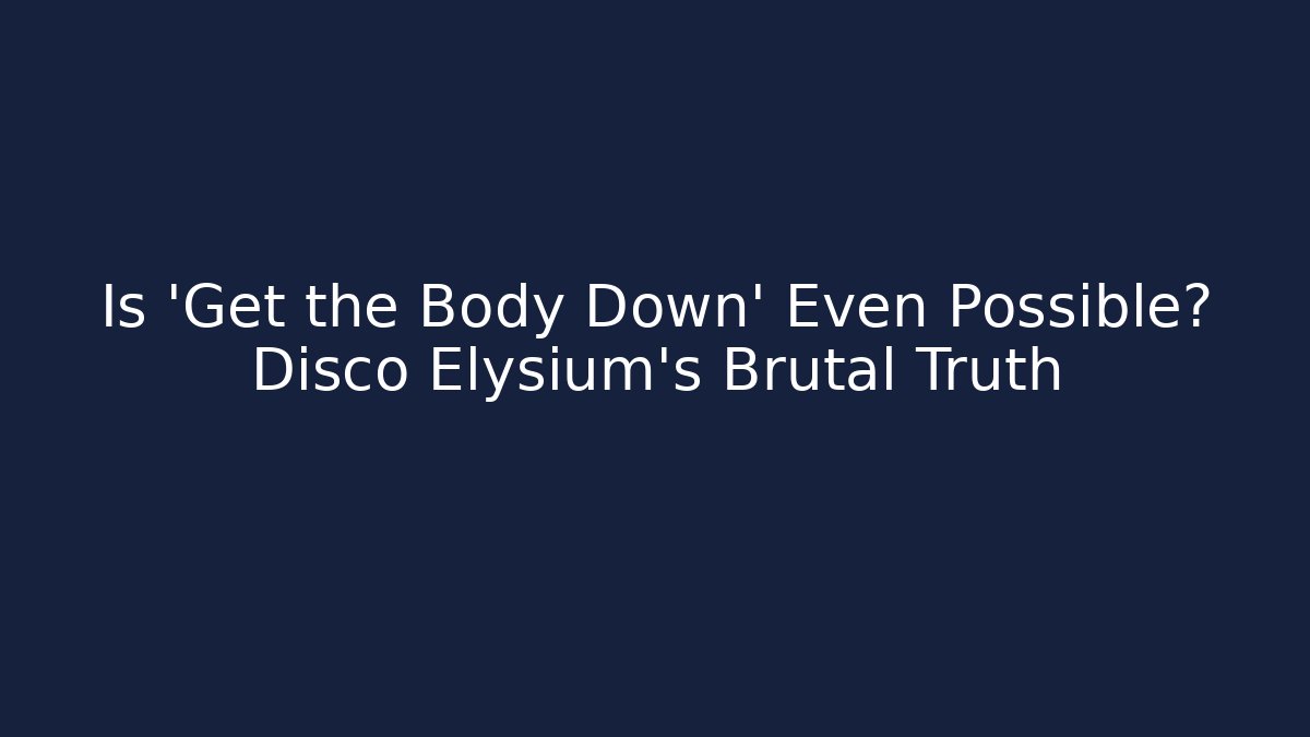 Is 'Get the Body Down' Even Possible? Disco Elysium's Brutal Truth