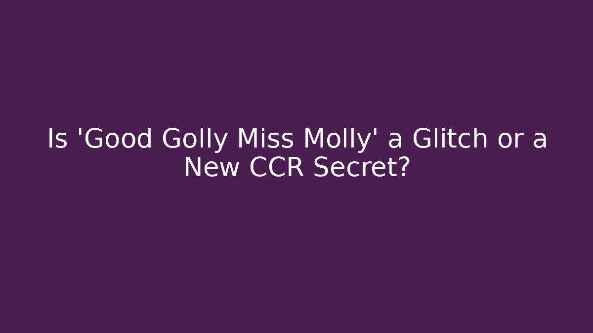 Is 'Good Golly Miss Molly' a Glitch or a New CCR Secret?