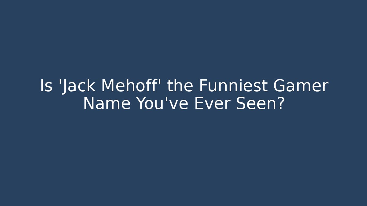 Is 'Jack Mehoff' the Funniest Gamer Name You've Ever Seen?