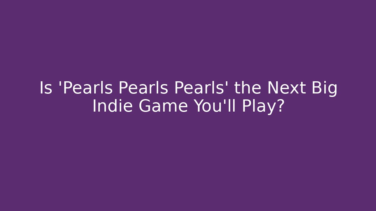 Is 'Pearls Pearls Pearls' the Next Big Indie Game You'll Play?