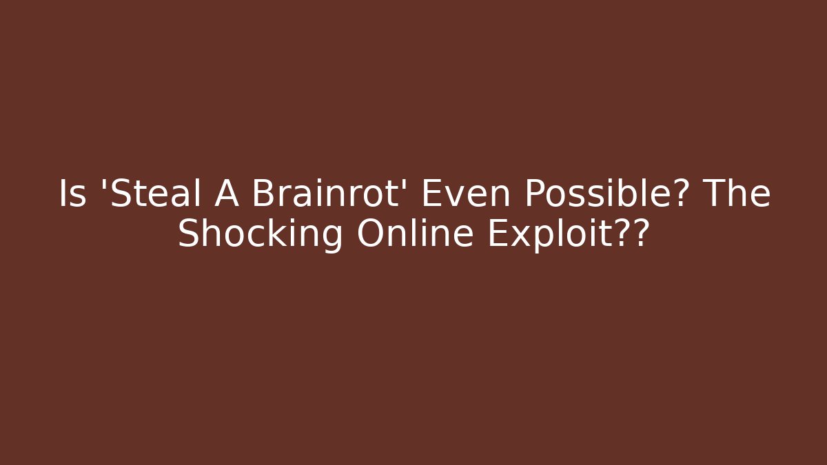Is 'Steal A Brainrot' Even Possible? The Shocking Online Exploit揭秘