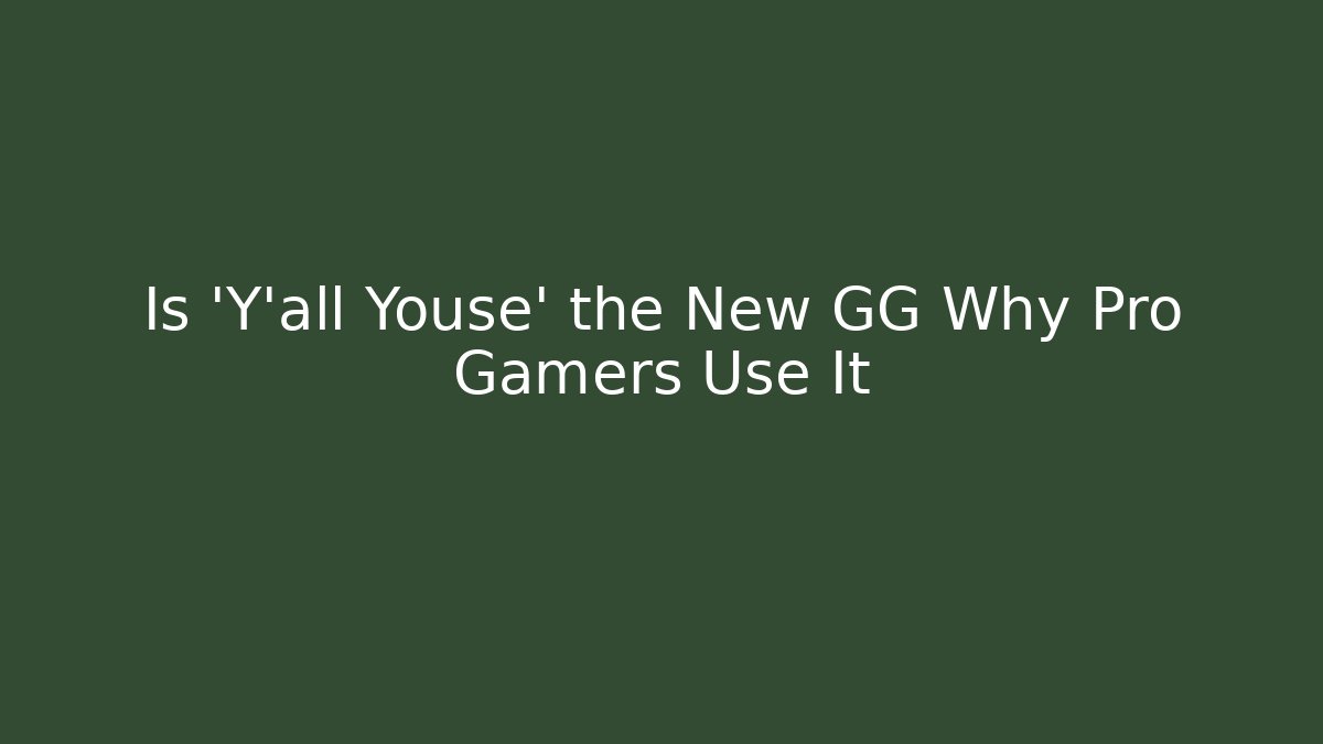Is 'Y'all Youse' the New GG Why Pro Gamers Use It