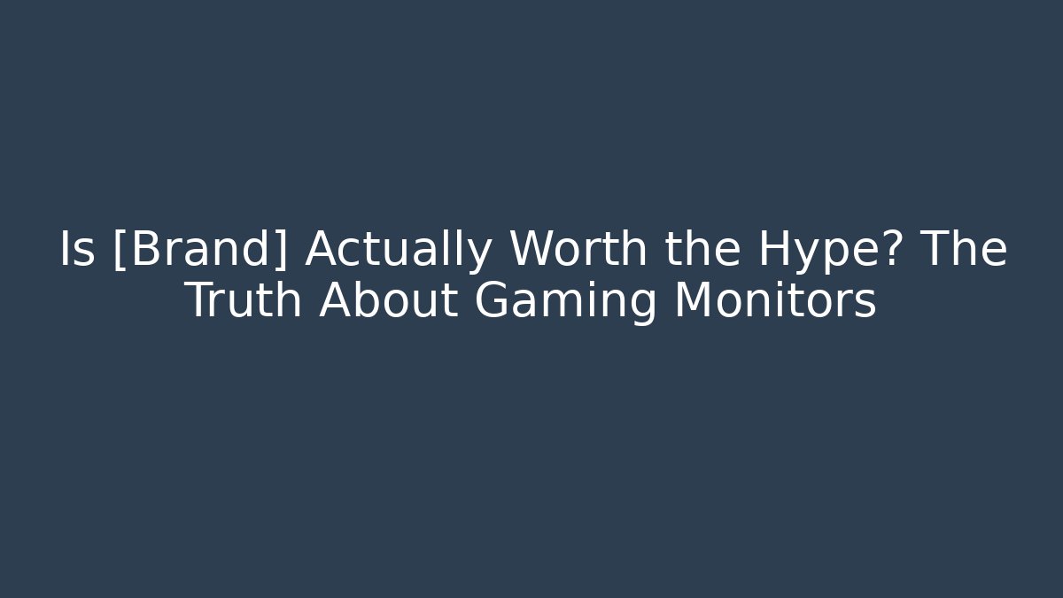 Is [Brand] Actually Worth the Hype? The Truth About Gaming Monitors