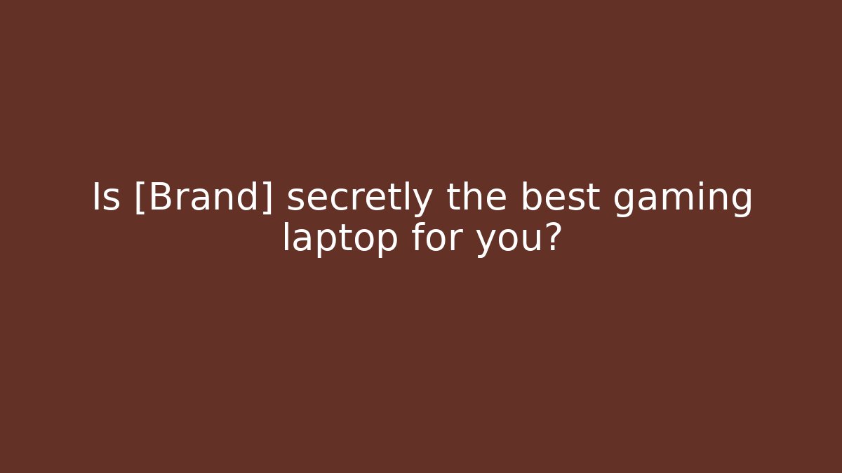 Is [Brand] secretly the best gaming laptop for you?