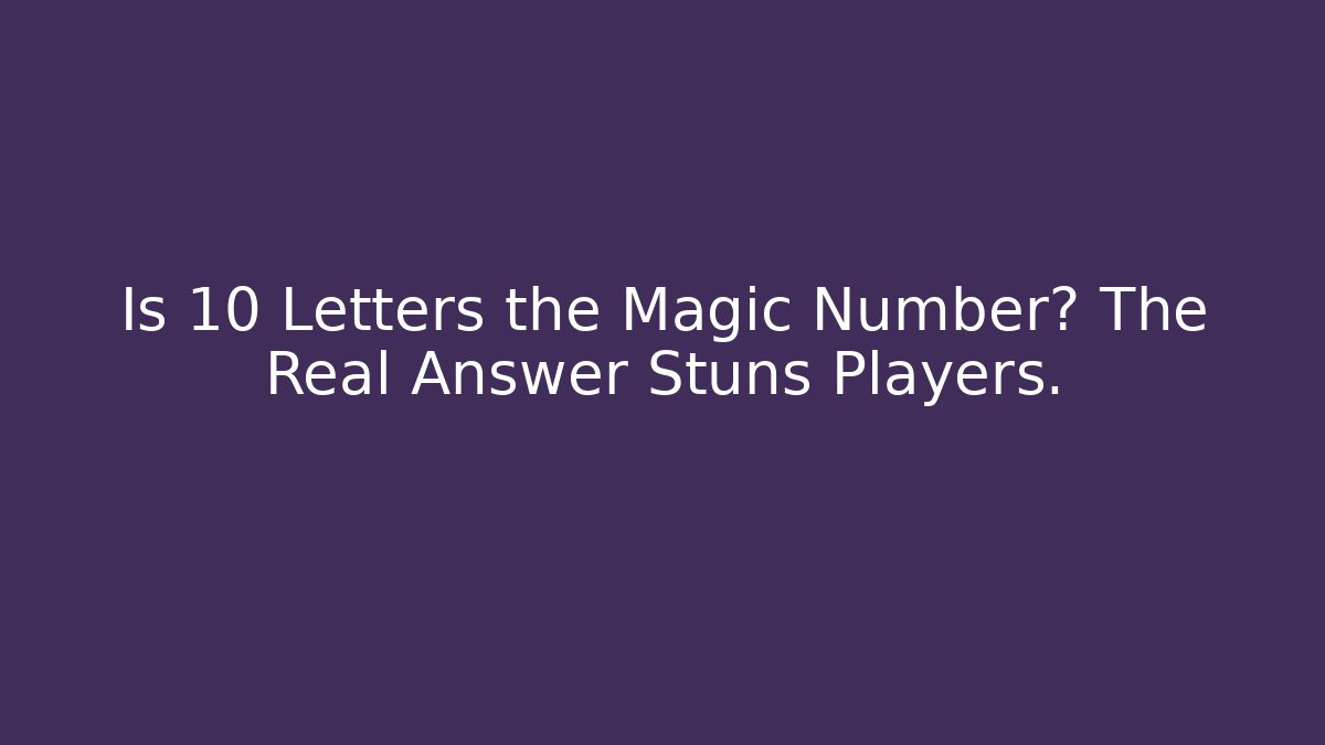 Is 10 Letters the Magic Number? The Real Answer Stuns Players.