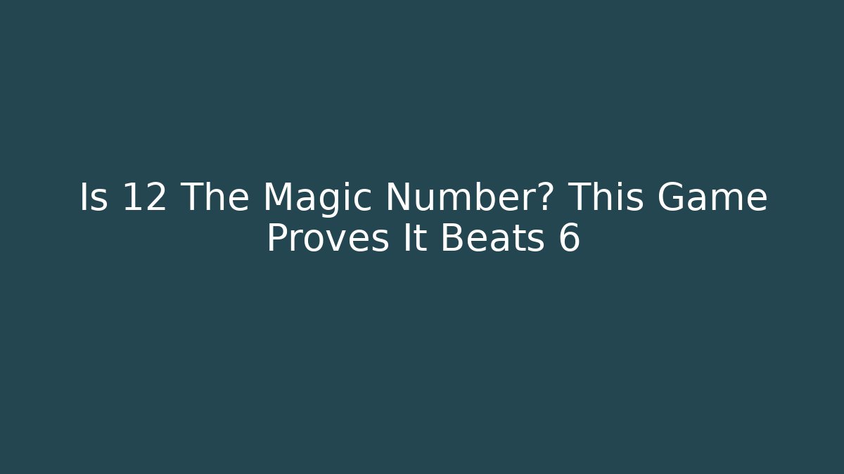 Is 12 The Magic Number? This Game Proves It Beats 6
