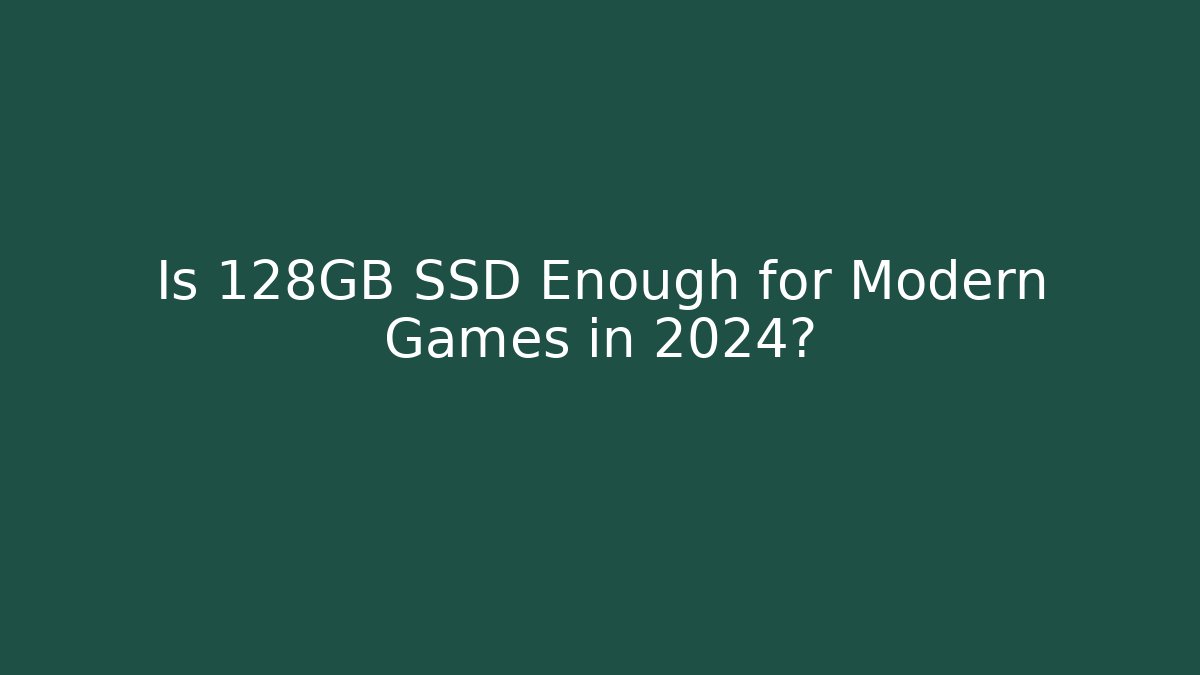 Is 128GB SSD Enough for Modern Games in 2024?