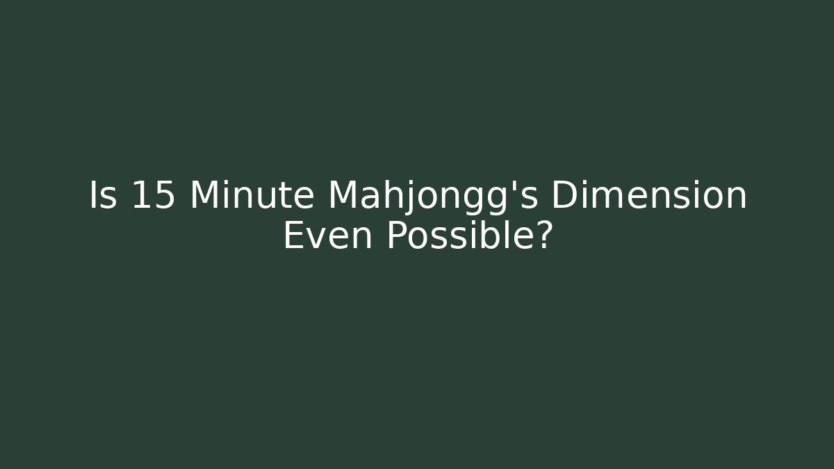 Is 15 Minute Mahjongg's Dimension Even Possible? - Critter Realm