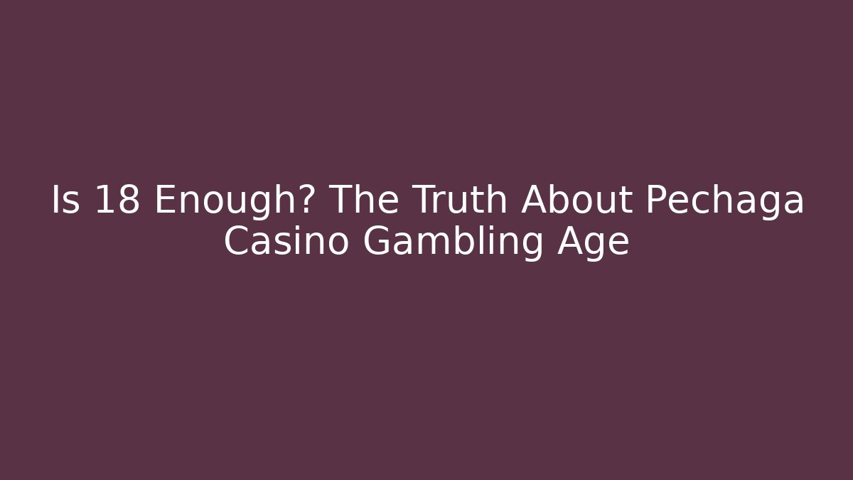 Is 18 Enough? The Truth About Pechaga Casino Gambling Age