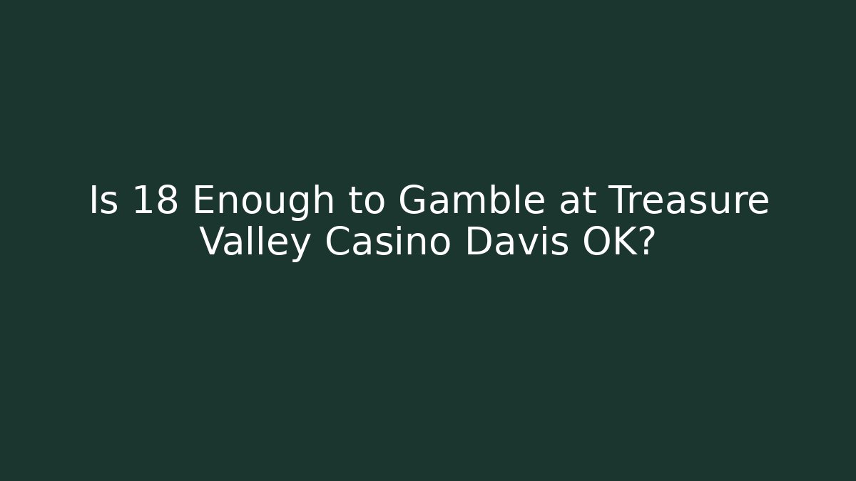Is 18 Enough to Gamble at Treasure Valley Casino Davis OK? - Critter Realm