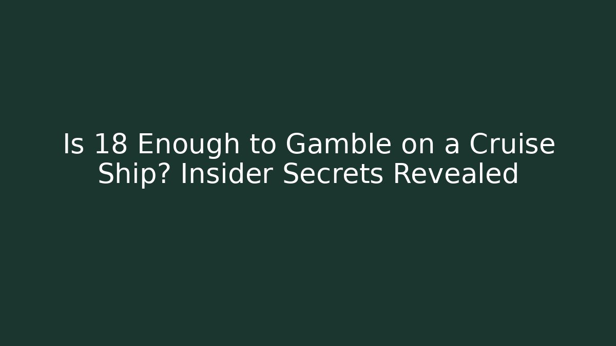 Is 18 Enough to Gamble on a Cruise Ship? Insider Secrets Revealed