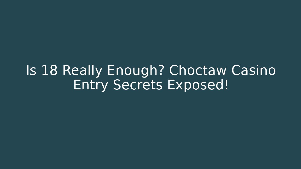 Is 18 Really Enough? Choctaw Casino Entry Secrets Exposed!