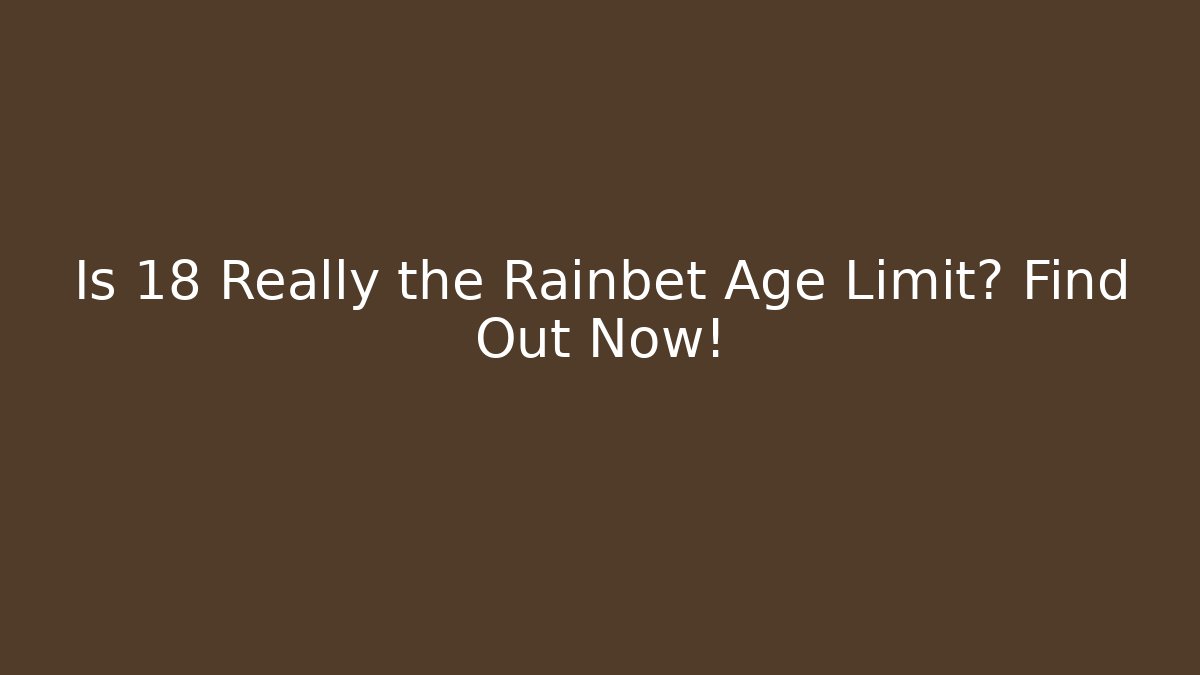 Is 18 Really the Rainbet Age Limit? Find Out Now!