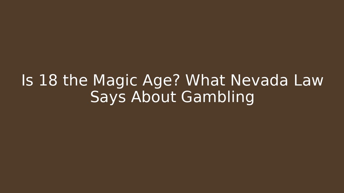 Is 18 the Magic Age? What Nevada Law Says About Gambling