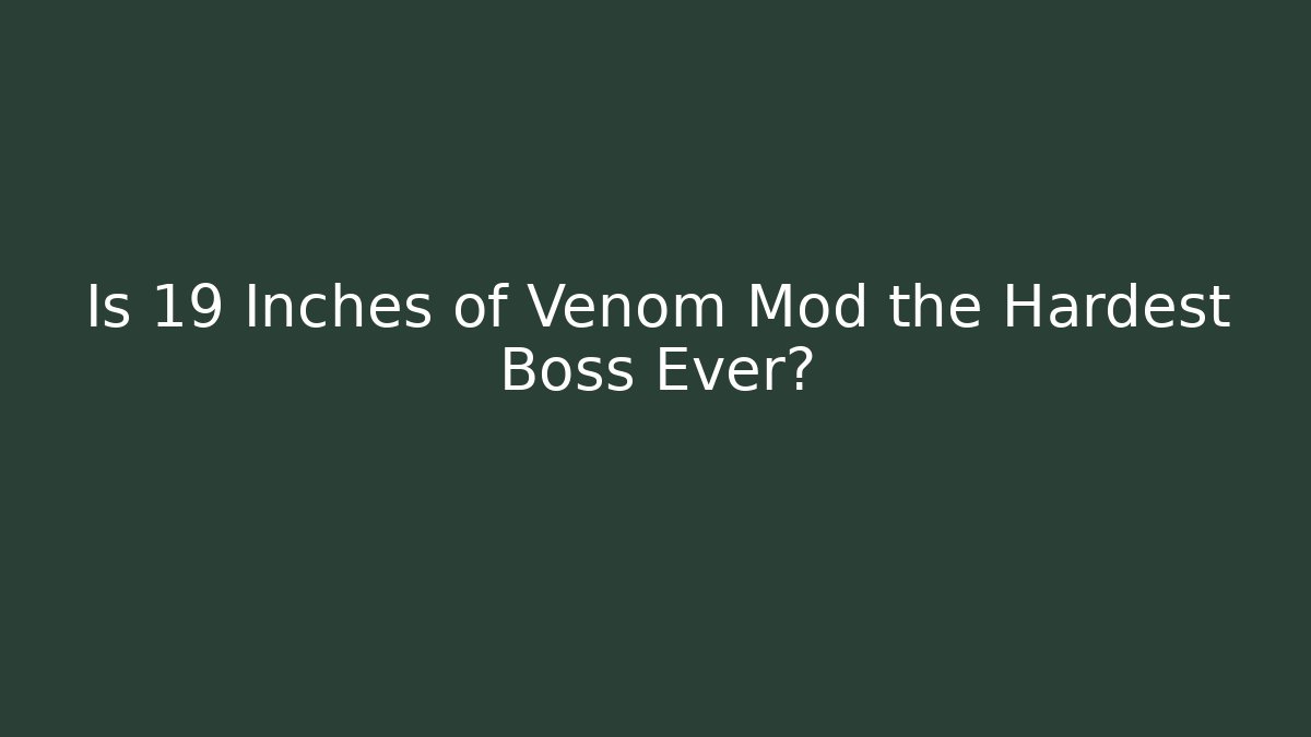 Is 19 Inches of Venom Mod the Hardest Boss Ever?