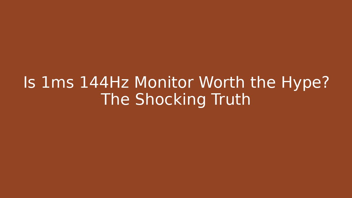 Is 1ms 144Hz Monitor Worth the Hype? The Shocking Truth