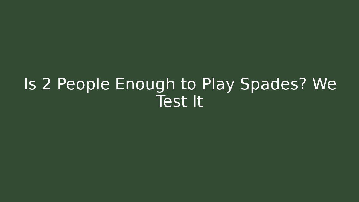 Is 2 People Enough to Play Spades? We Test It