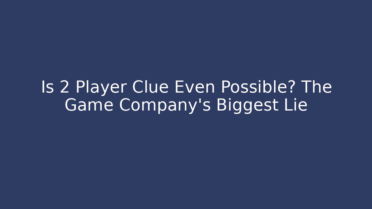 Is 2 Player Clue Even Possible? The Game Company's Biggest Lie