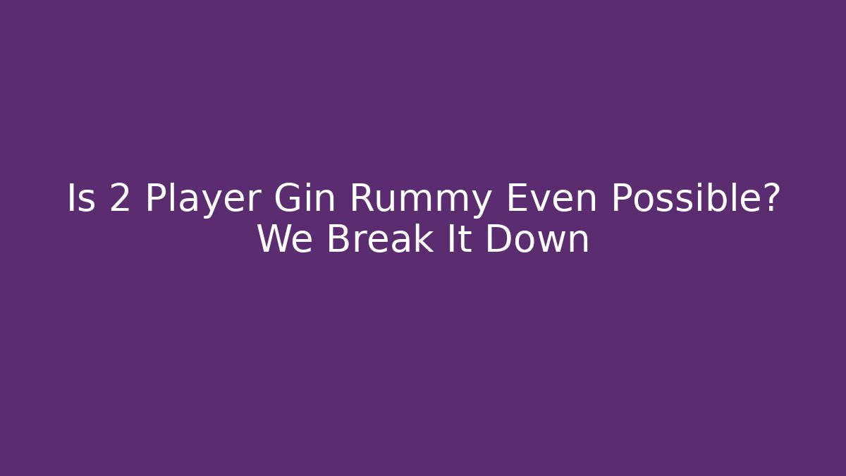 Is 2 Player Gin Rummy Even Possible? We Break It Down - Critter Realm