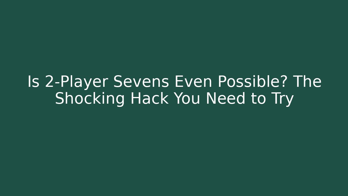 Is 2-Player Sevens Even Possible? The Shocking Hack You Need to Try