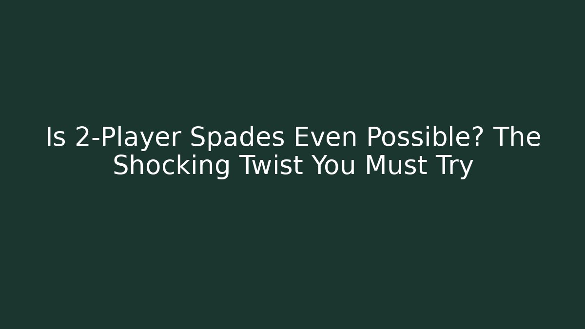 Is 2-Player Spades Even Possible? The Shocking Twist You Must Try