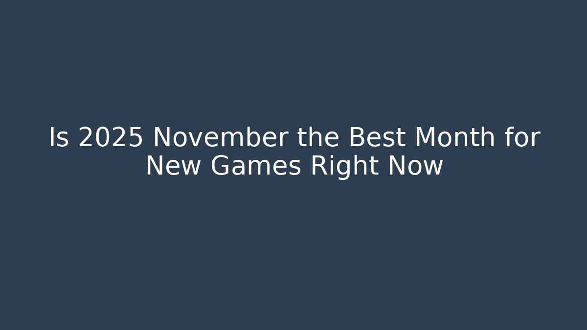 Is 2025 November the Best Month for New Games Right Now