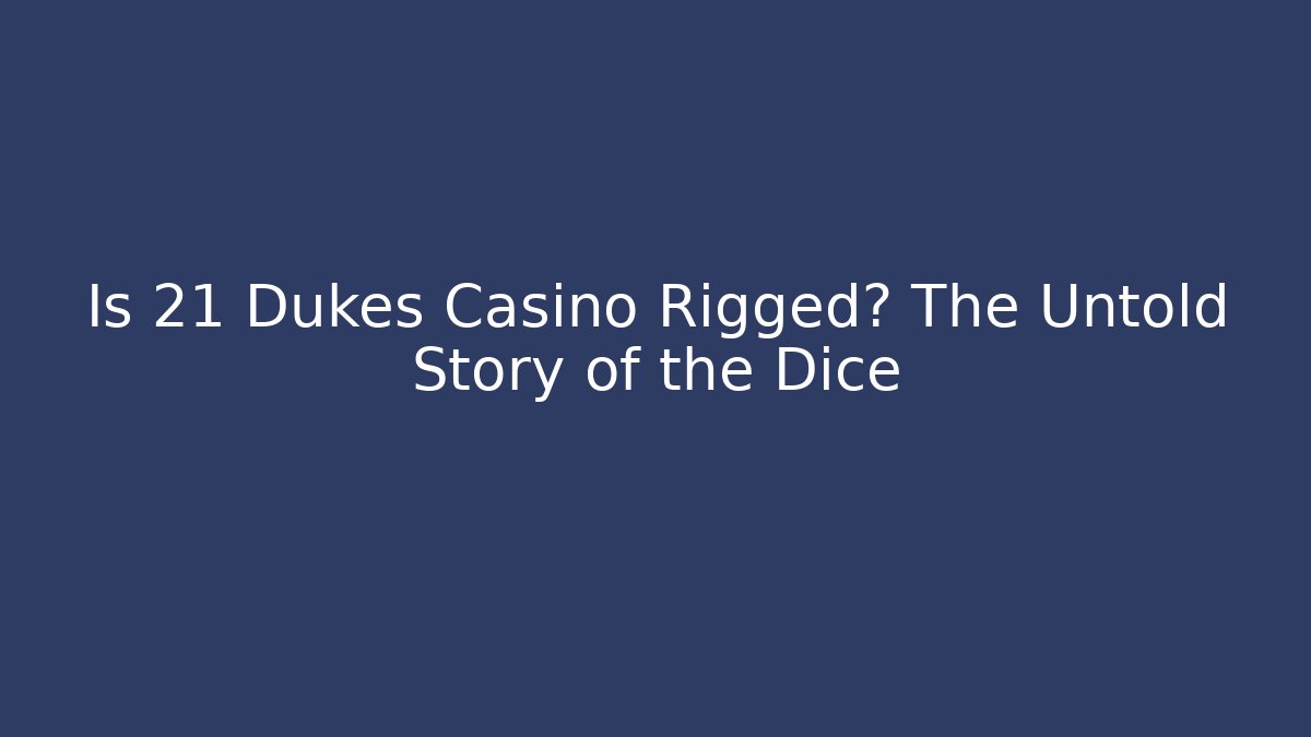 Is 21 Dukes Casino Rigged? The Untold Story of the Dice