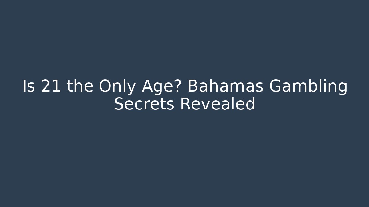 Is 21 the Only Age? Bahamas Gambling Secrets Revealed