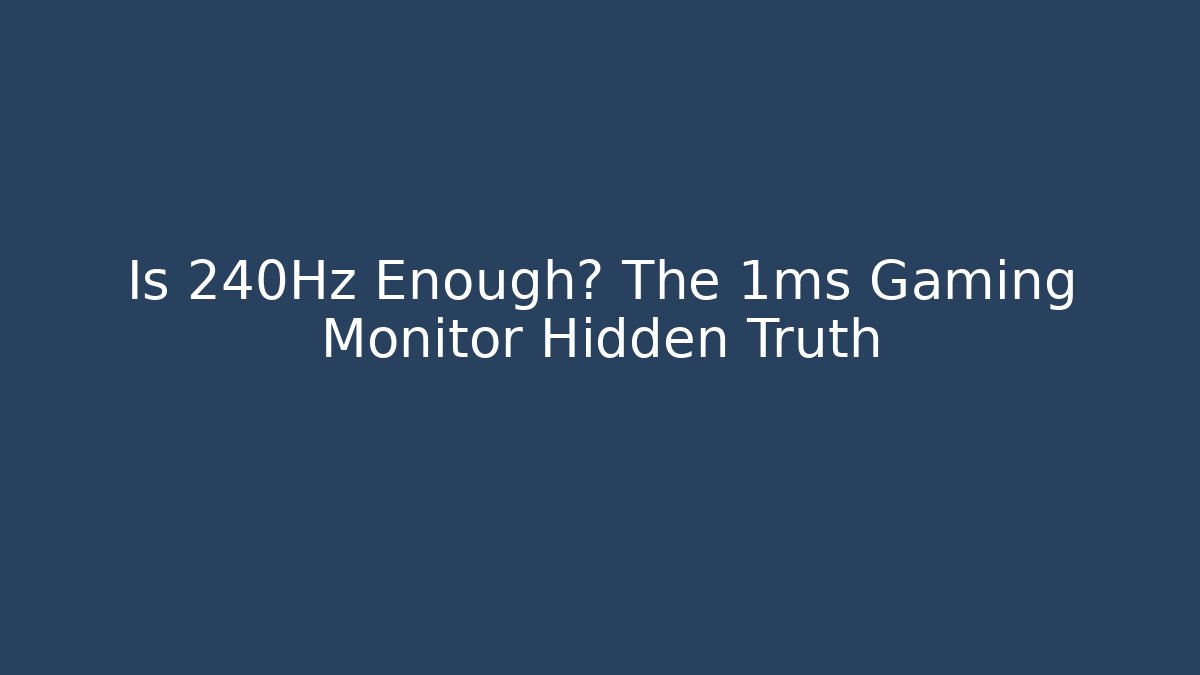 Is 240Hz Enough? The 1ms Gaming Monitor Hidden Truth