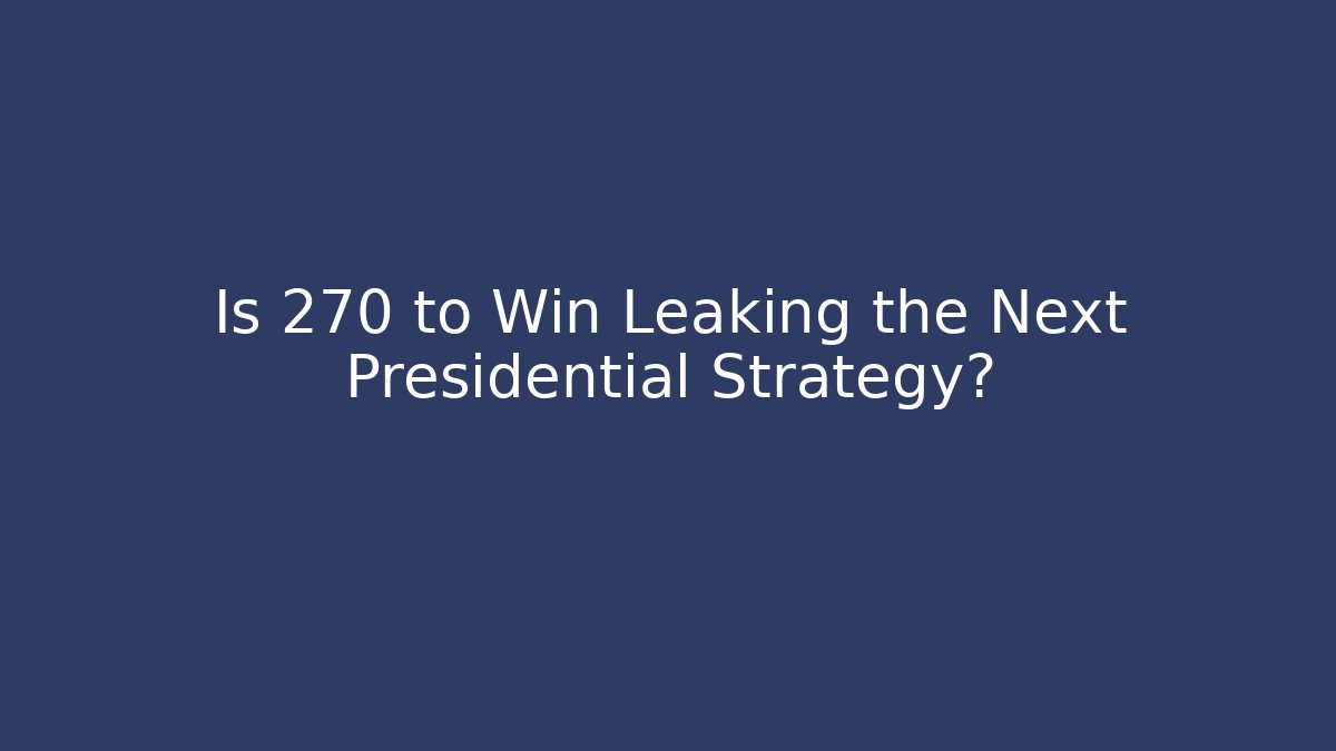 Is 270 to Win Leaking the Next Presidential Strategy? - Critter Realm