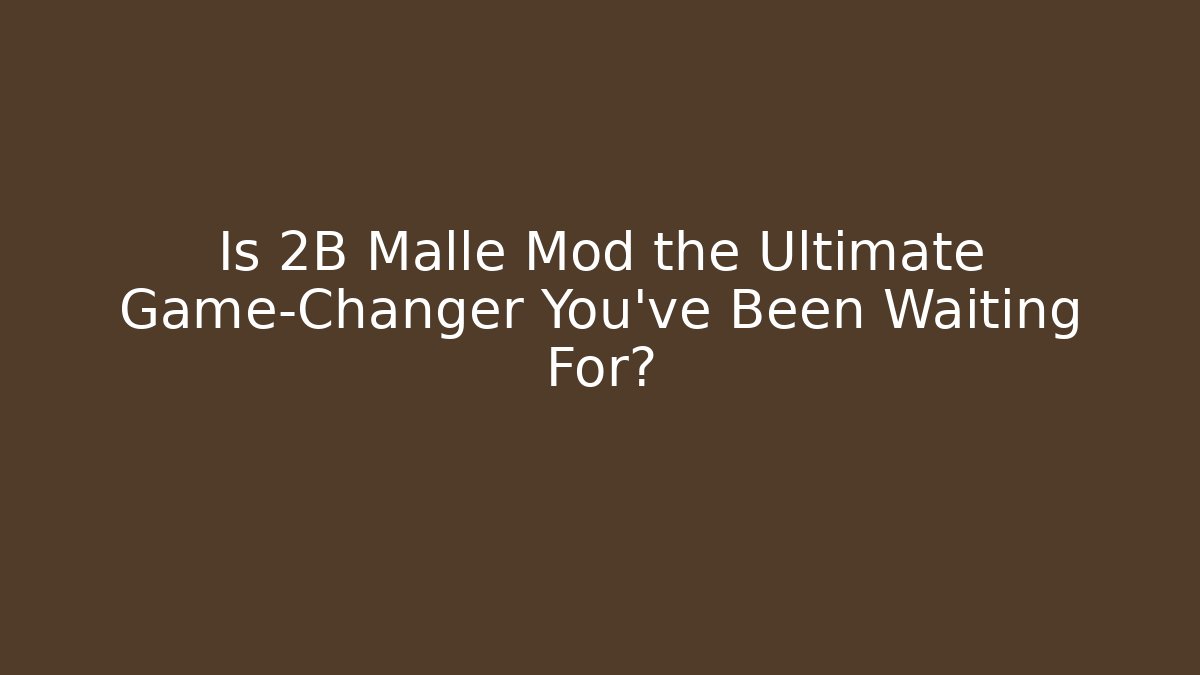 Is 2B Malle Mod the Ultimate Game-Changer You’ve Been Waiting For?