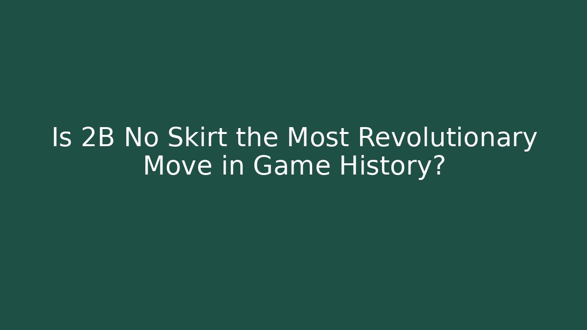 Is 2B No Skirt the Most Revolutionary Move in Game History?