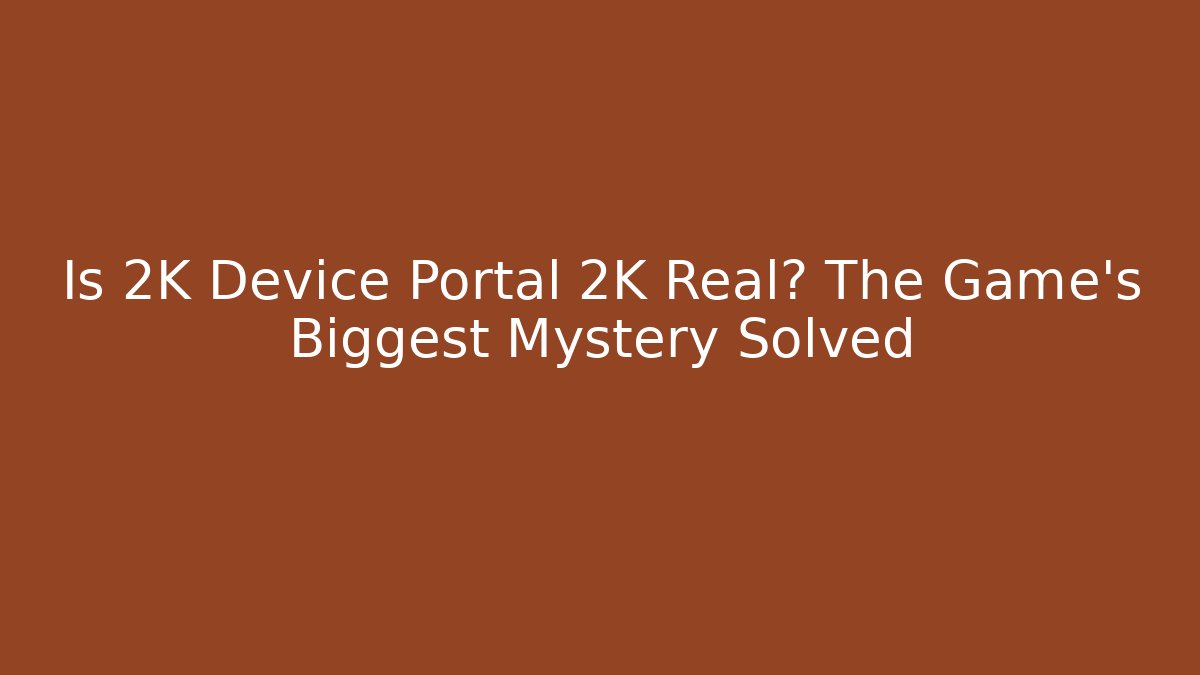 Is 2K Device Portal 2K Real? The Game's Biggest Mystery Solved