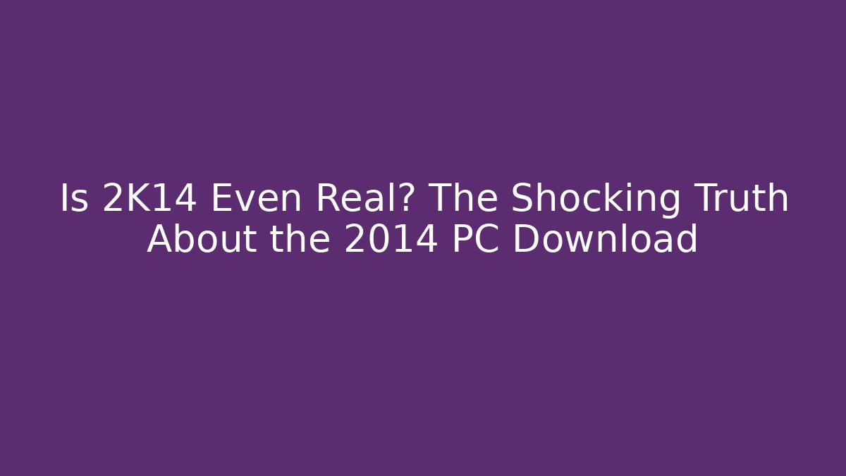 Is 2K14 Even Real? The Shocking Truth About the 2014 PC Download