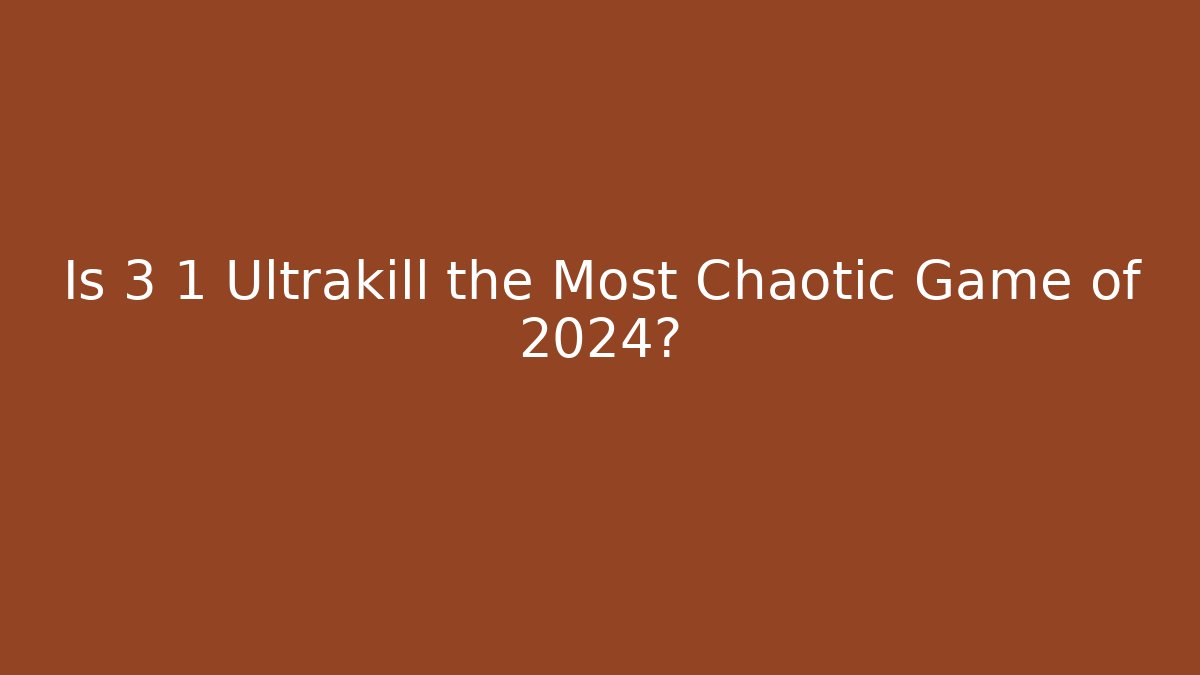 Is 3 1 Ultrakill the Most Chaotic Game of 2024?