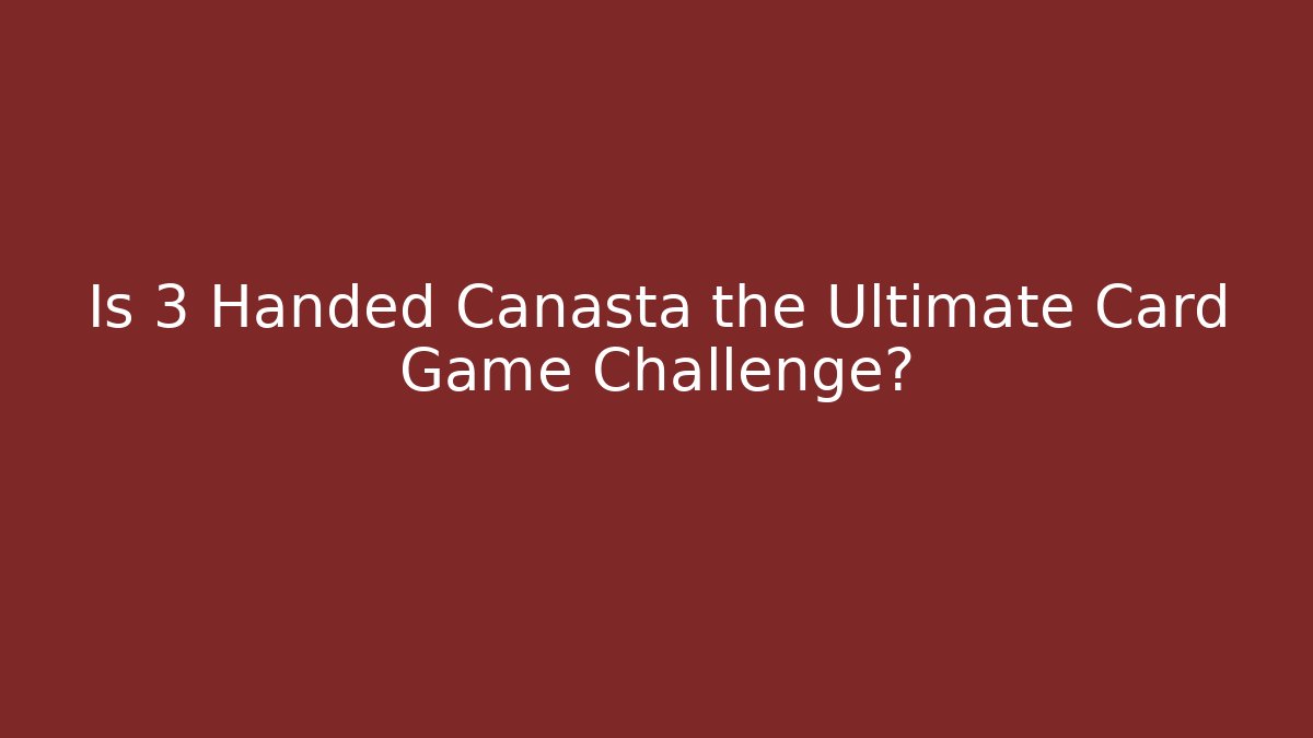 Is 3 Handed Canasta the Ultimate Card Game Challenge? - Critter Realm