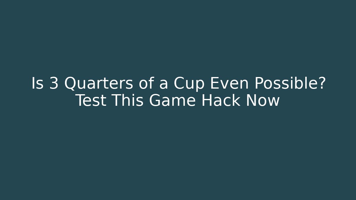 Is 3 Quarters of a Cup Even Possible? Test This Game Hack Now - Critter Realm