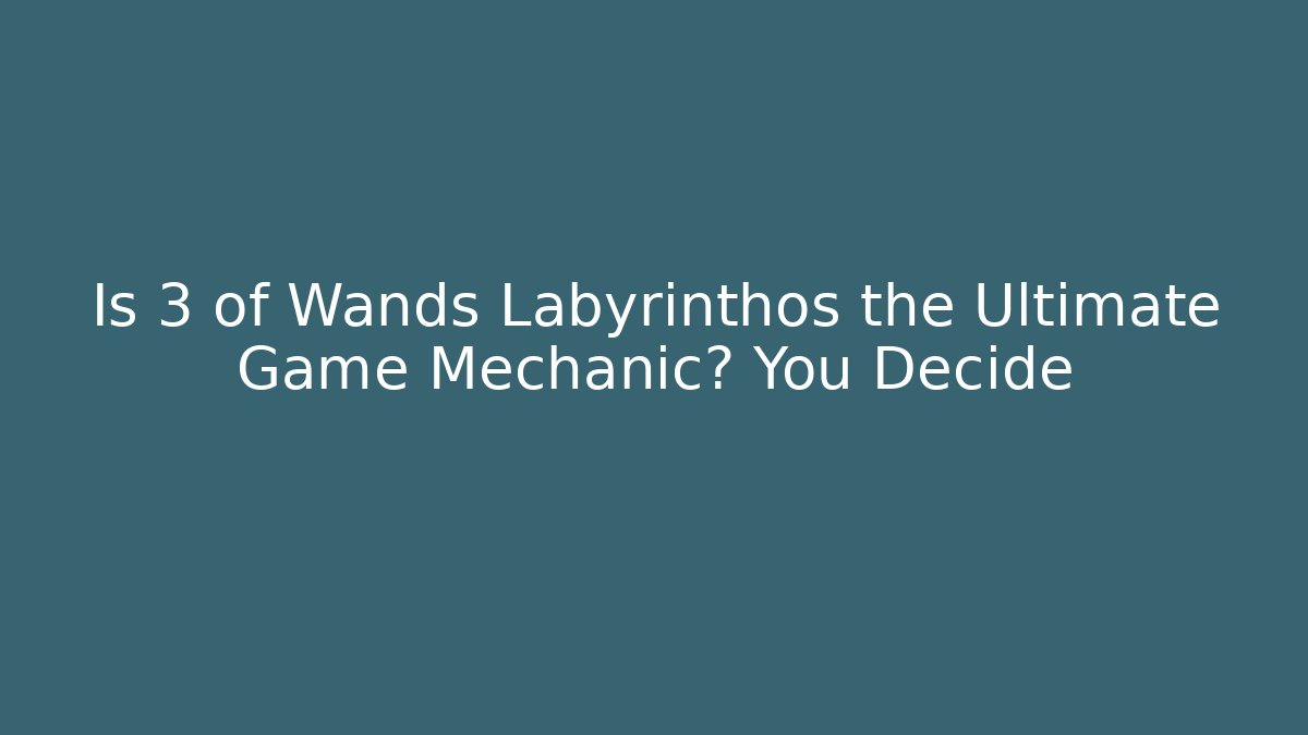 Is 3 of Wands Labyrinthos the Ultimate Game Mechanic? You Decide