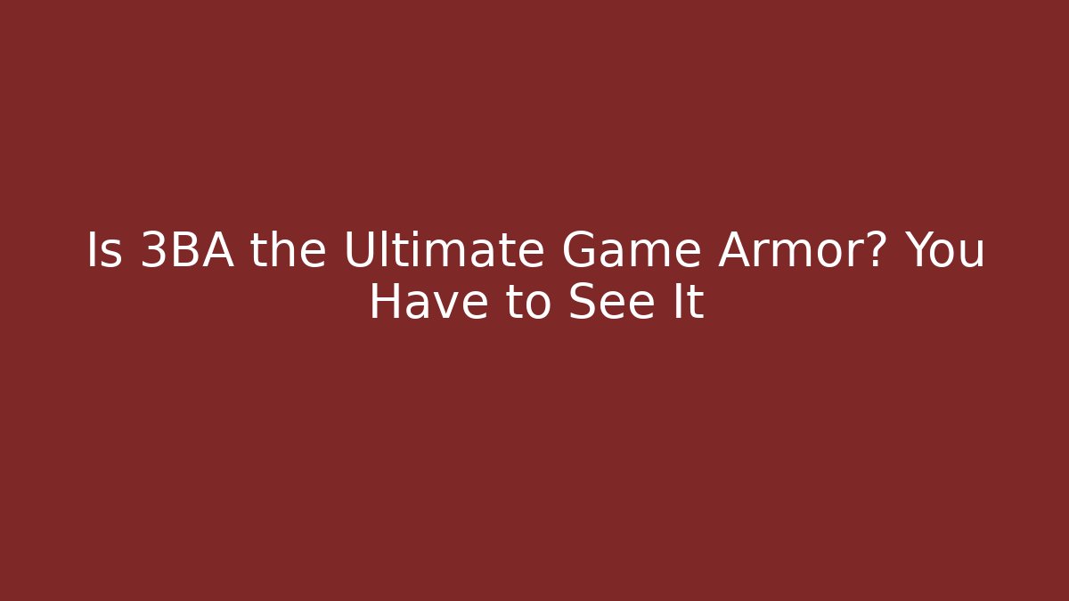 Is 3BA the Ultimate Game Armor? You Have to See It