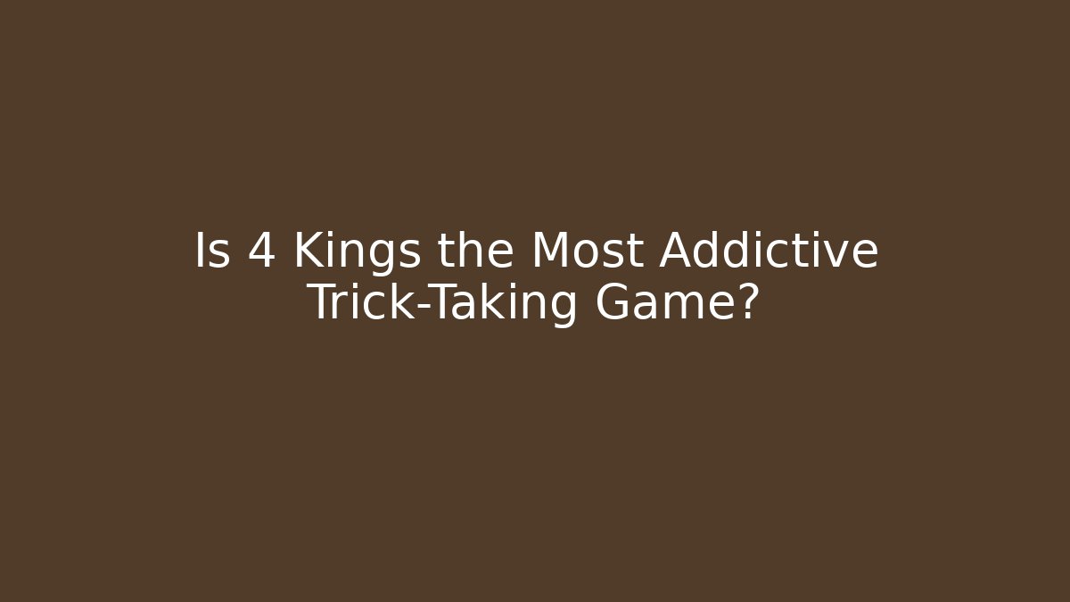 Is 4 Kings the Most Addictive Trick-Taking Game?
