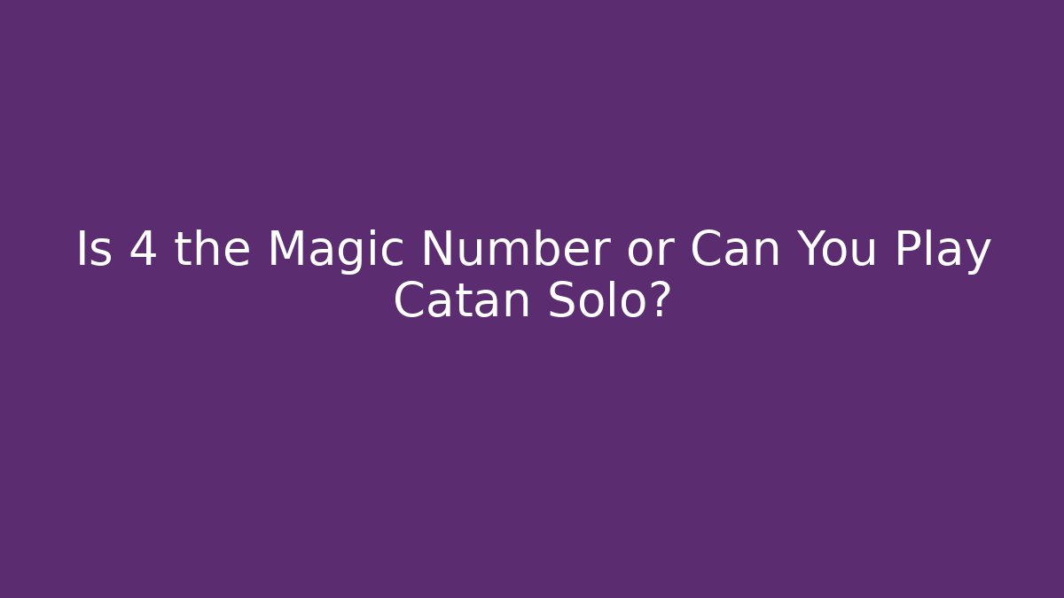Is 4 the Magic Number or Can You Play Catan Solo?