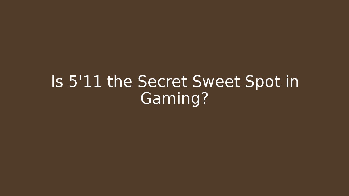 Is 5'11 the Secret Sweet Spot in Gaming?