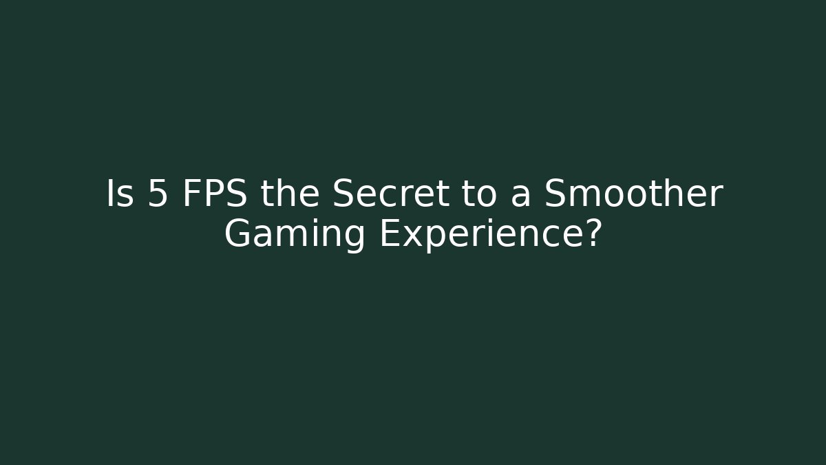 Is 5 FPS the Secret to a Smoother Gaming Experience?