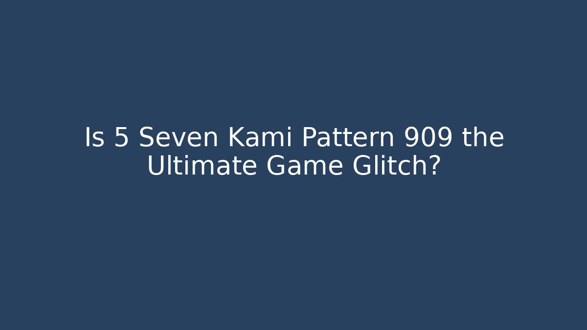 Is 5 Seven Kami Pattern 909 the Ultimate Game Glitch?