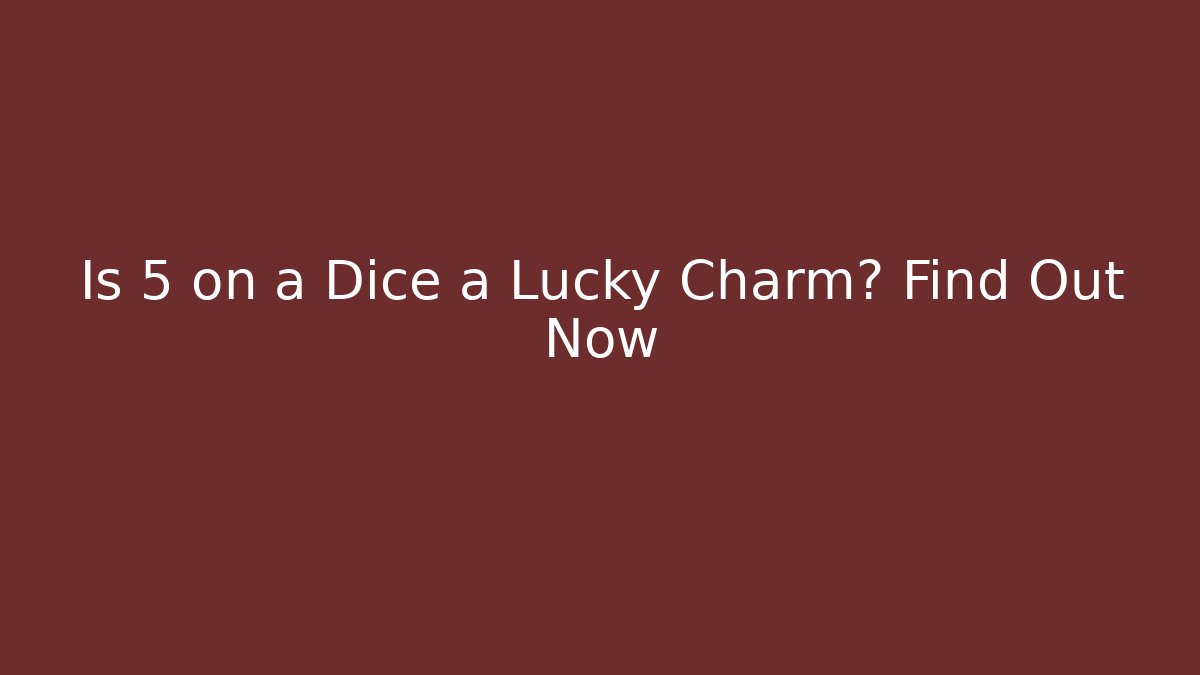 Is 5 on a Dice a Lucky Charm? Find Out Now