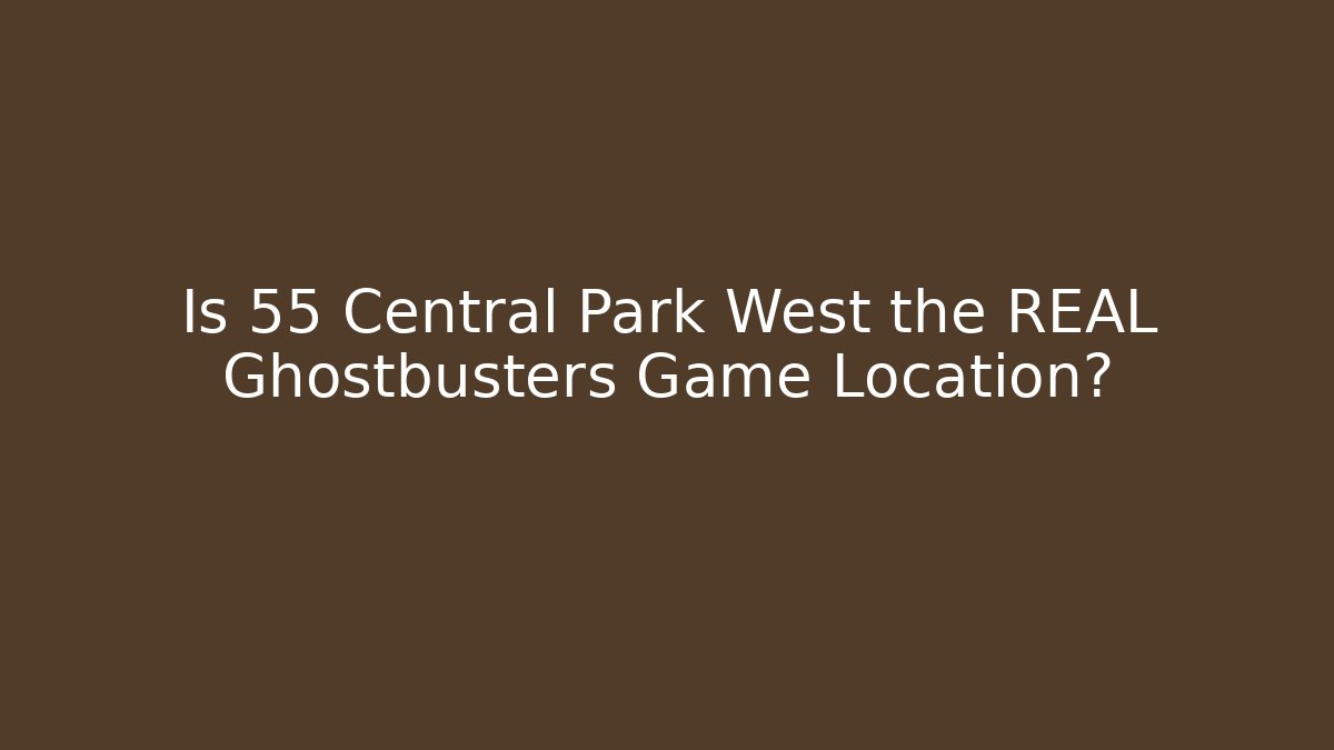 Is 55 Central Park West the REAL Ghostbusters Game Location?