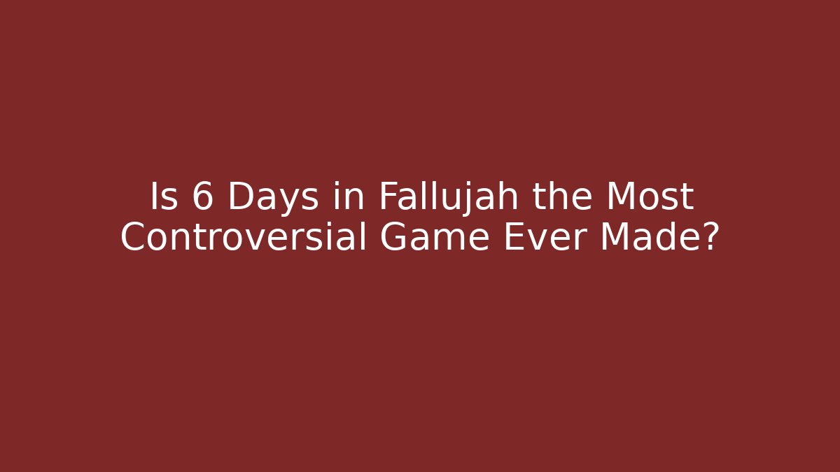Is 6 Days in Fallujah the Most Controversial Game Ever Made?