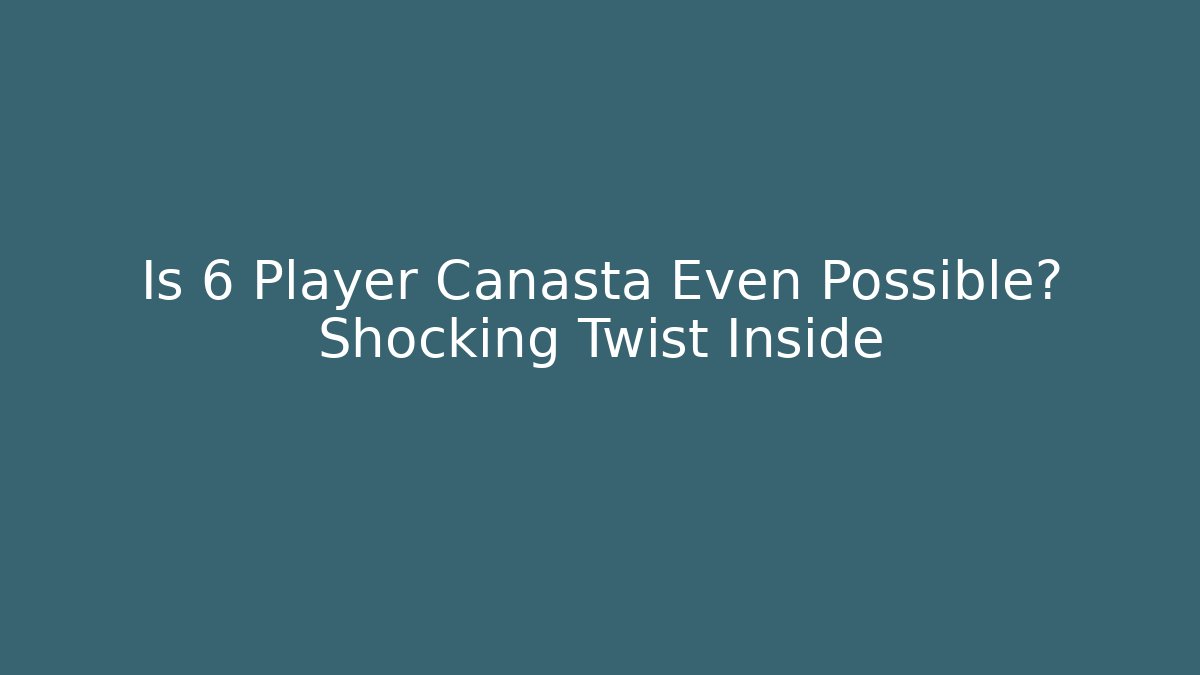 Is 6 Player Canasta Even Possible? Shocking Twist Inside - Critter Realm