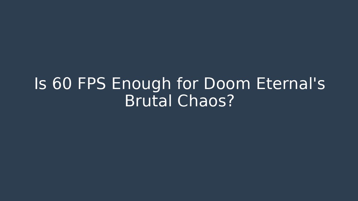 Is 60 FPS Enough for Doom Eternal's Brutal Chaos?
